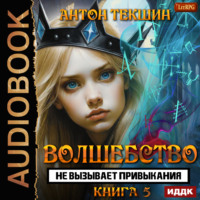 Антон Текшин. Волшебство не вызывает привыкания. Книга 5