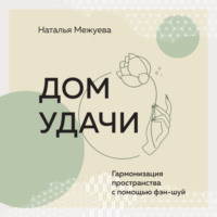 Наталья Межуева. Дом удачи. Гармонизация пространства с помощью фэн-шуй