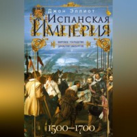Джон Эллиот. Испанская империя. Мировое господство династии Габсбургов. 1500–1700 гг.