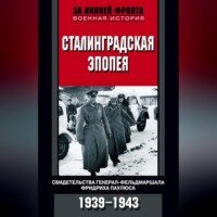 . Сталинградская эпопея. Свидетельства генерал-фельдмаршала Фридриха Паулюса. 1939—1943