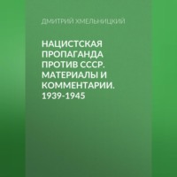 Дмитрий Хмельницкий. Нацистская пропаганда против СССР. Материалы и комментарии. 1939-1945