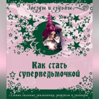 . Как стать суперведьмочкой. Самые сильные заклинания, ритуалы и заговоры