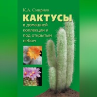 Константин Алексеевич Смирнов. Кактусы в домашней коллекции и под открытым небом