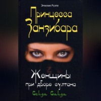 . Принцесса Занзибара. Женщины при дворе султана Сеида Саида