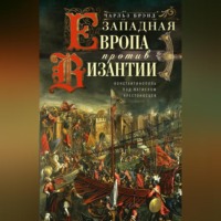 Чарльз Брэнд. Западная Европа против Византии. Константинополь под натиском крестоносцев