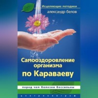 . Самооздоровление по Караваеву. Перед чем болезни бессильны