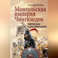 Александр Доманин. Монгольская империя Чингизидов. Чингисхан и его преемники