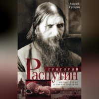 Андрей Гусаров. Григорий Распутин. Жизнь старца и гибель империи