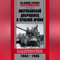 . Американский доброволец в Красной Армии. На Т-34 от Курской дуги до Рейсхтага. Воспоминания офицера-разведчика. 1943–1945