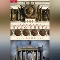 Ольга Зиновьева. Восьмое чудо света. ВСХВ–ВДНХ–ВВЦ