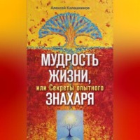 . Мудрость жизни, или Секреты опытного знахаря