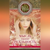 Лора Мелик. Мысль творит реальность: вам подвластно ВСЁ