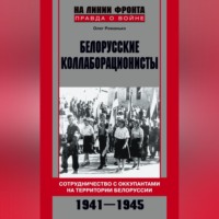 . Белорусские коллаборационисты. Сотрудничество с оккупантами на территории Белоруссии. 1941–1945