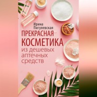 И. С. Пигулевская. Прекрасная косметика из дешевых аптечных средств