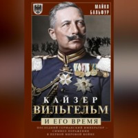 . Кайзер Вильгельм и его время. Последний германский император – символ поражения в Первой мировой войне