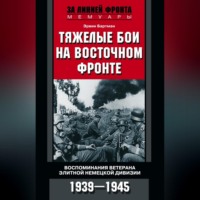 . Тяжелые бои на Восточном фронте. Воспоминания ветерана элитной немецкой дивизии. 1939—1945