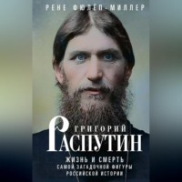 . Григорий Распутин. Жизнь и смерть самой загадочной фигуры российской истории