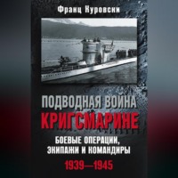 . Подводная война кригсмарине. Боевые операции, экипажи и командиры. 1939–1945