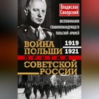 . Война Польши против Советской России. Воспоминания главнокомандующего польской армией. 1919—1921