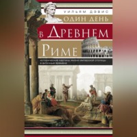 Уильям Стирнс Дэвис. Один день в Древнем Риме. Исторические картины жизни имперской столицы в античные времена