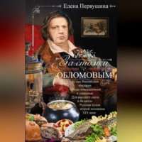 . За столом с Обломовым. Кухня Российской империи. Обеды повседневные и парадные. Для высшего света и бедноты. Русская кухня первой половины XIX века