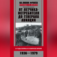. От летчика-истребителя до генерала авиации. В годы войны и в мирное время. 1936–1979