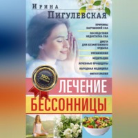 И. С. Пигулевская. Лечение бессонницы. Причины нарушений сна. Последствия недостатка сна. Диета для безмятежного отдыха. Упражнения, медитации. Лечебные процедуры. Народная медицина, фитотерапия