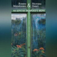 Милорад Павич. На берегах Хазарского моря. Две жизни – одна любовь