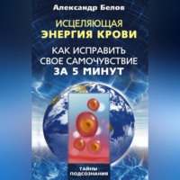 . Исцеляющая энергия крови. Как исправить свое самочувствие за 5 минут