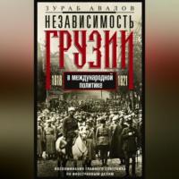 . Независимость Грузии в международной политике 1918–1921 гг. Воспоминания главного советника по иностранным делам