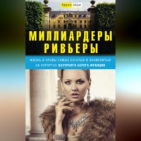 . Миллиардеры Ривьеры. Жизнь и нравы самых богатых и знаменитых на курортах Лазурного Берега Франции