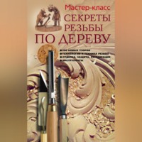 . Секреты резьбы по дереву