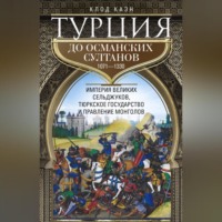 . Турция до османских султанов. Империя великих сельджуков, тюркское государство и правление монголов. 1071–1330