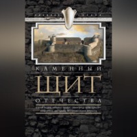 . Каменный щит Отечества. Старая Ладога, Копорье, Выборг, Ивангород, Шлиссельбург, Ландскрона-Ниеншанц, Петропавловская крепость