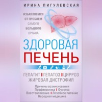 И. С. Пигулевская. Здоровая печень. Избавляемся от проблем самого большого органа. Гепатит. Гепатоз. Жировая дистрофия. Цирроз…