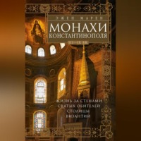 . Монахи Константинополя III—IХ вв. Жизнь за стенами святых обителей столицы Византии