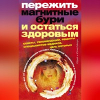 . Пережить магнитные бури и остаться здоровым. Советы, рекомендации, рецепты специалистов-медиков