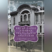 . «Китай-город», «Лубянка», «Театральная», «Арбатская». Пешеходные прогулки в окрестностях метро