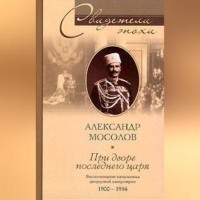 . При дворе последнего царя. Воспоминания начальника дворцовой канцелярии. 1900-1916