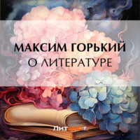 Максим Горький. О литературе