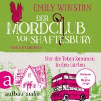 . Der Mordclub von Shaftesbury - Nur die Toten kommen in den Garten - Penelope St. James ermittelt, Band 3 (Ungek?rzt)