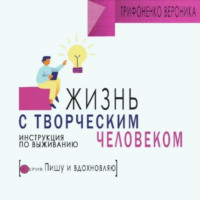 . Жизнь с творческим челововеком. Инструкция по выживанию