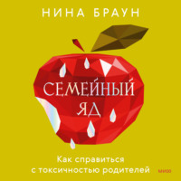 . Семейный яд. Как справиться с токсичностью родителей