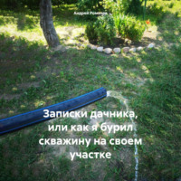 Андрей Владимирович Романов. Записки дачника, или как я бурил скважину на своем участке
