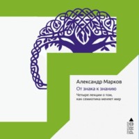 . От знака к знанию. Четыре лекции о том, как семиотика меняет мир