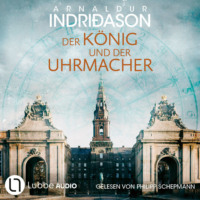 Arnaldur Indri?ason. Der K?nig und der Uhrmacher - Historische Romane von Arnaldur Indri?ason, Teil 1 (Ungek?rzt)