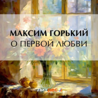 Максим Горький. О первой любви