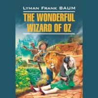 Лаймен Фрэнк Баум. The Wonderful Wizard of Oz / Волшебник из страны Оз