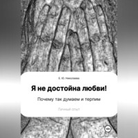 Екатерина Юрьевна Николаева. Я не достойна любви! Почему так думаем и терпим. Личный опыт