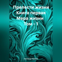 . Прелести жизни. Книга первая. Мера жизни. Том 1
